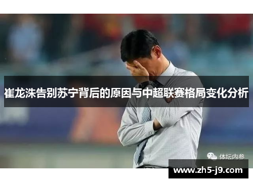 崔龙洙告别苏宁背后的原因与中超联赛格局变化分析