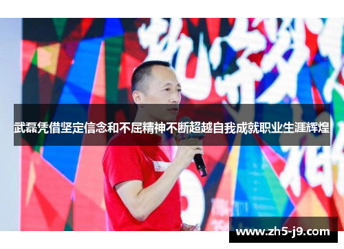 武磊凭借坚定信念和不屈精神不断超越自我成就职业生涯辉煌 武磊凭借坚定信念和不屈精神不断超越自我成就职业生涯辉煌