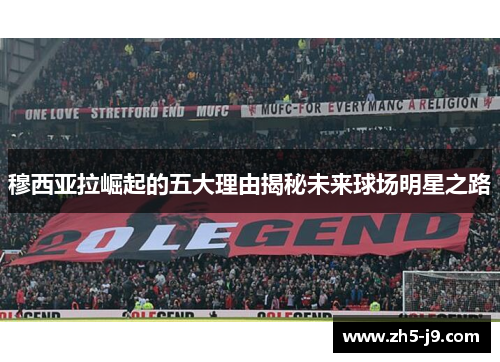 穆西亚拉崛起的五大理由揭秘未来球场明星之路