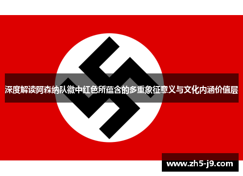 深度解读阿森纳队徽中红色所蕴含的多重象征意义与文化内涵价值层