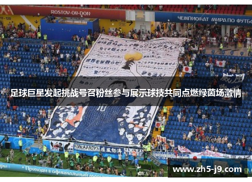 足球巨星发起挑战号召粉丝参与展示球技共同点燃绿茵场激情