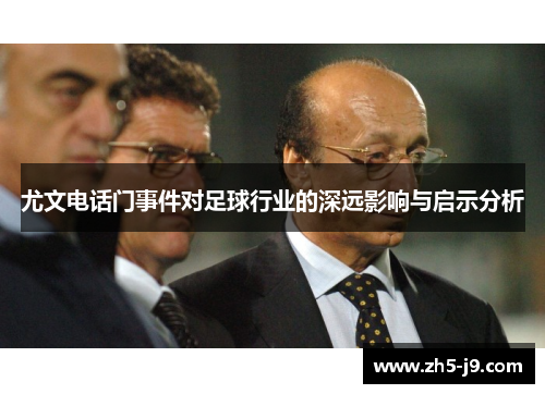 尤文电话门事件对足球行业的深远影响与启示分析