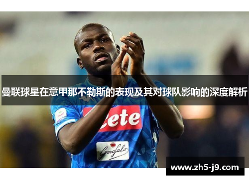 曼联球星在意甲那不勒斯的表现及其对球队影响的深度解析