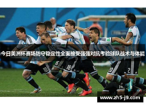 今日美洲杯赛场防守稳定性全面接受强强对抗考验球队战术与体能