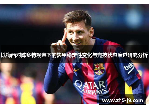 以梅西对阵多特观察下的法甲稳定性变化与竞技状态演进研究分析