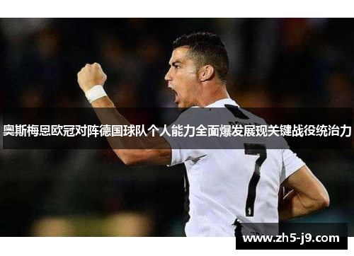 奥斯梅恩欧冠对阵德国球队个人能力全面爆发展现关键战役统治力
