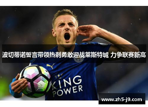 波切蒂诺誓言带领热刺勇敢迎战莱斯特城 力争联赛新高