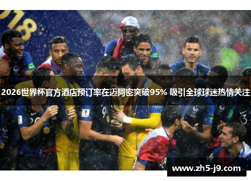 2026世界杯官方酒店预订率在迈阿密突破95% 吸引全球球迷热情关注