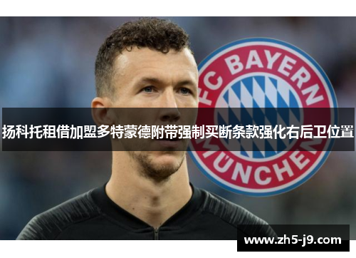 扬科托租借加盟多特蒙德附带强制买断条款强化右后卫位置