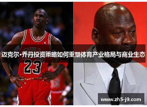 迈克尔·乔丹投资策略如何重塑体育产业格局与商业生态